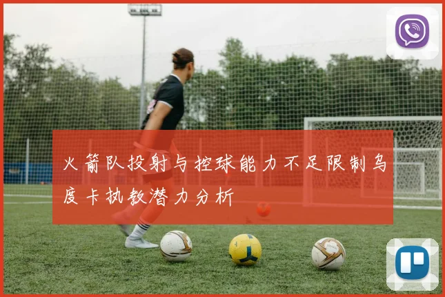 火箭队投射与控球能力不足限制乌度卡执教潜力分析